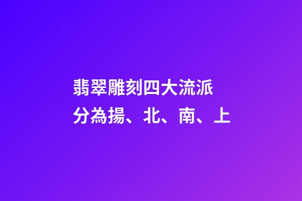 翡翠雕刻四大流派 分為揚、北、南、上